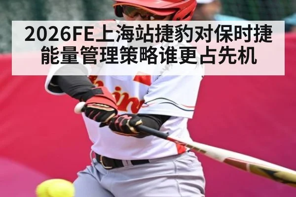 2026FE上海站捷豹对保时捷能量管理策略谁更占先机